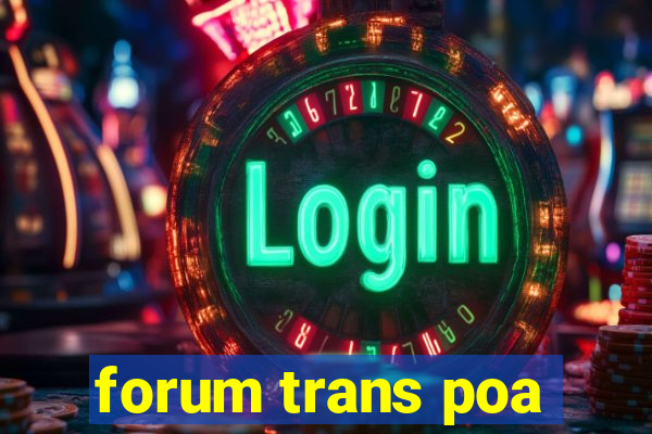 forum trans poa